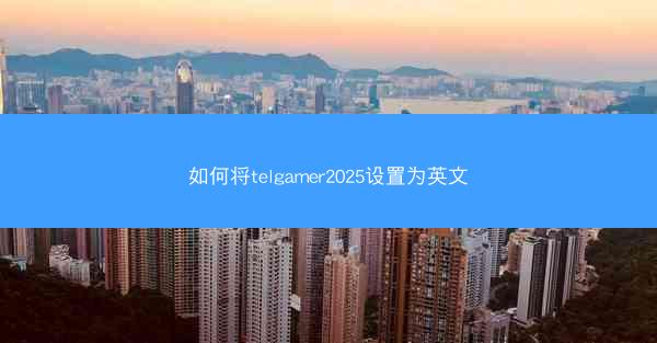 如何将telgamer2025设置为英文