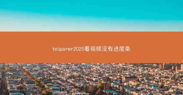 telgamer2025看视频没有进度条