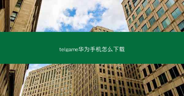 telgame华为手机怎么下载