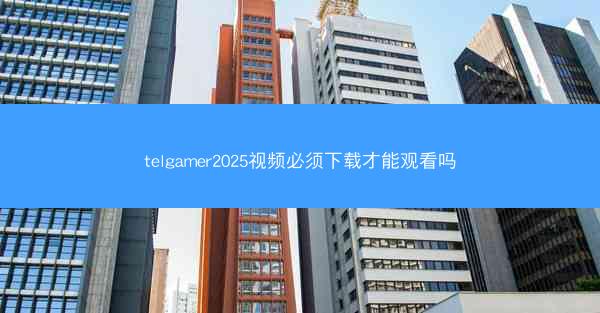 telgamer2025视频必须下载才能观看吗