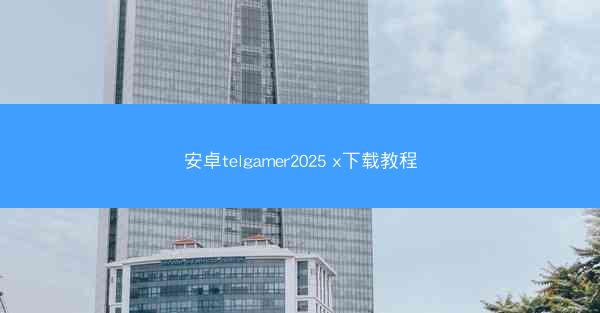 安卓telgamer2025 x下载教程