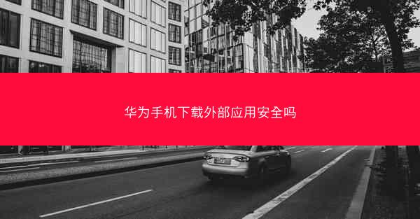 华为手机下载外部应用安全吗