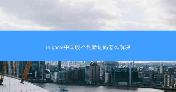 telgame中国收不到验证码怎么解决
