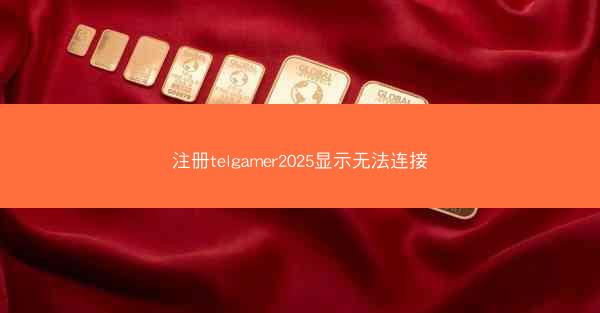 注册telgamer2025显示无法连接