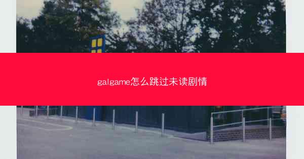 galgame怎么跳过未读剧情