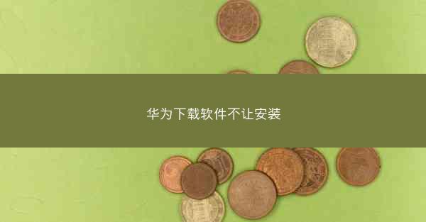 华为下载软件不让安装
