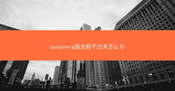galgamecg图加载不出来怎么办
