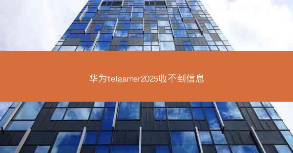华为telgamer2025收不到信息