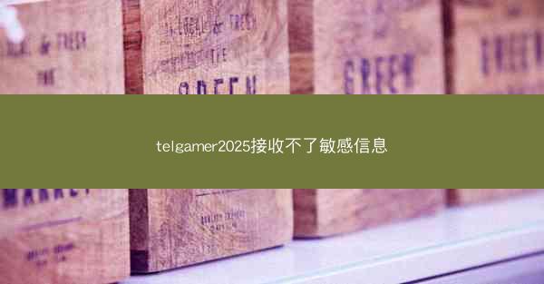 telgamer2025接收不了敏感信息