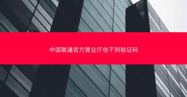 中国联通官方营业厅收不到验证码