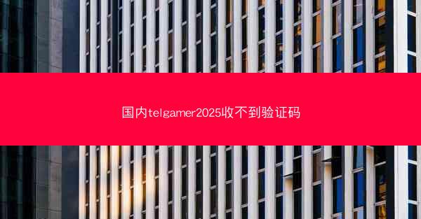 国内telgamer2025收不到验证码