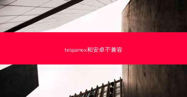 telgamex和安卓不兼容