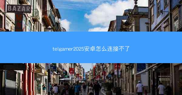 telgamer2025安卓怎么连接不了