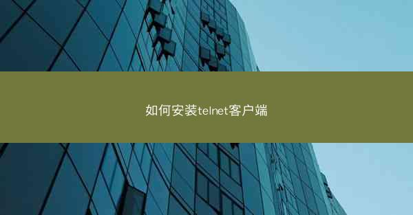 如何安装telnet客户端