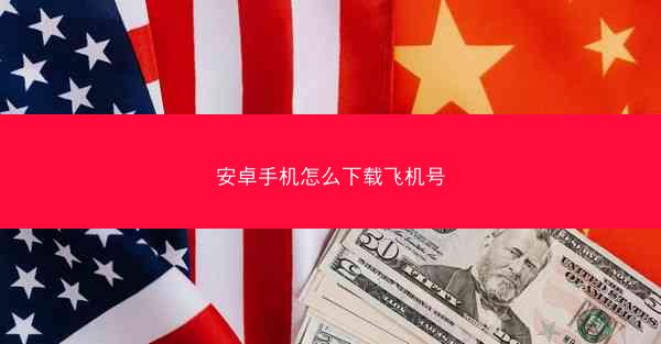 安卓手机怎么下载飞机号