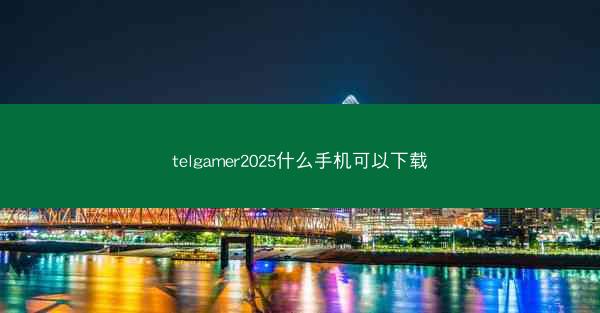 telgamer2025什么手机可以下载