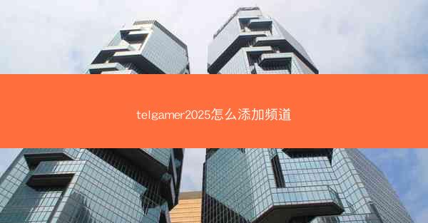 telgamer2025怎么添加频道