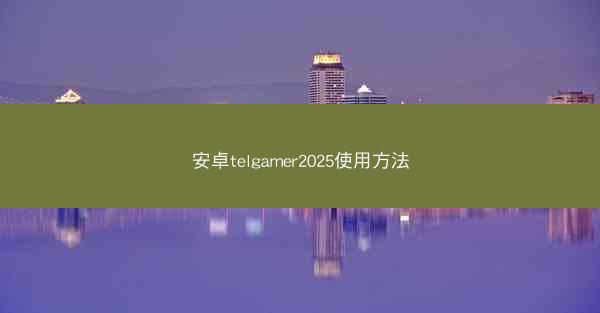 安卓telgamer2025使用方法