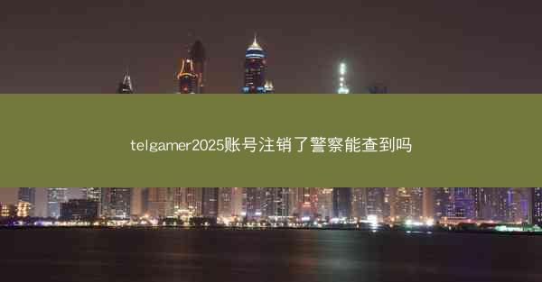 telgamer2025账号注销了警察能查到吗