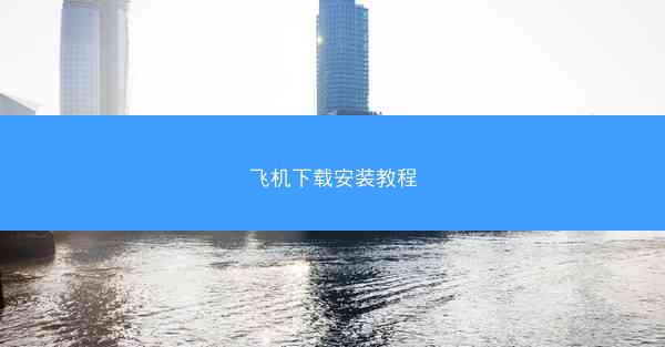飞机下载安装教程