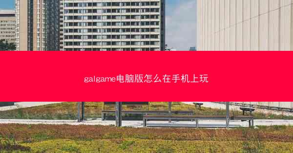 galgame电脑版怎么在手机上玩