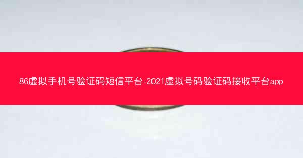 86虚拟手机号验证码短信平台-2021虚拟号码验证码接收平台app
