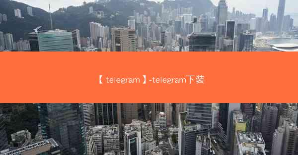 【telegram】-telegram下装