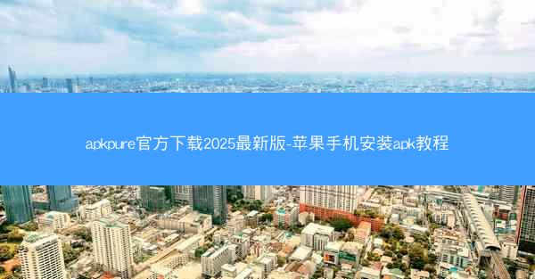 apkpure官方下载2025最新版-苹果手机安装apk教程