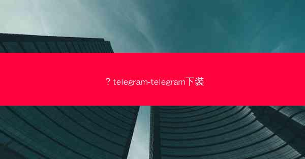 ？telegram-telegram下装