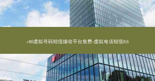 +86虚拟号码短信接收平台免费-虚拟电话短信8.6