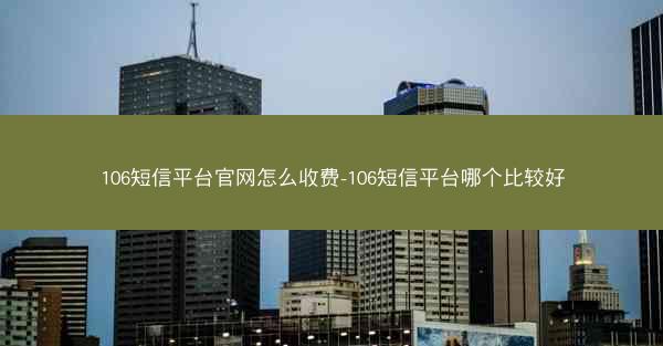 106短信平台官网怎么收费-106短信平台哪个比较好