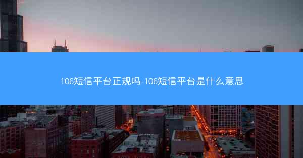 106短信平台正规吗-106短信平台是什么意思