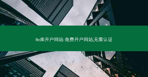 8e库开户网站-免费开户网站,无需认证