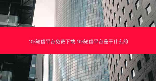 106短信平台免费下载-106短信平台是干什么的
