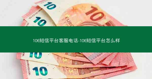 106短信平台客服电话-106短信平台怎么样