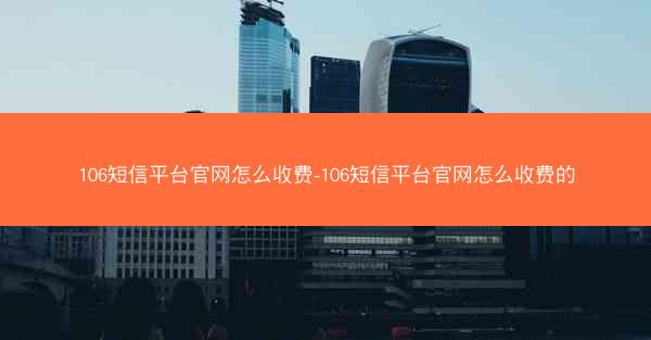 106短信平台官网怎么收费-106短信平台官网怎么收费的