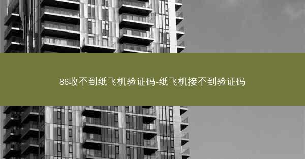 86收不到纸飞机验证码-纸飞机接不到验证码