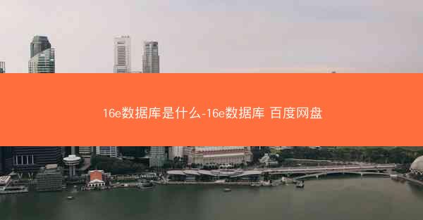 16e数据库是什么-16e数据库 百度网盘