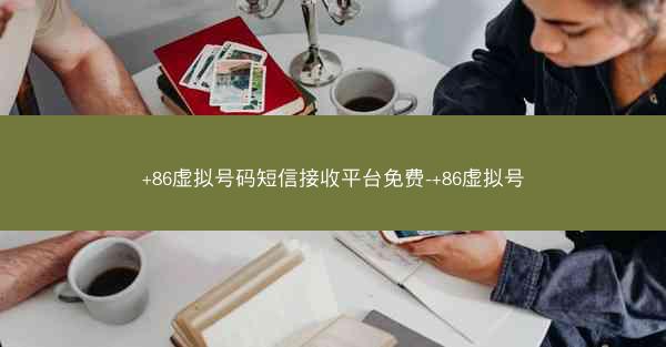 +86虚拟号码短信接收平台免费-+86虚拟号