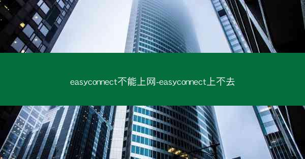 easyconnect不能上网-easyconnect上不去