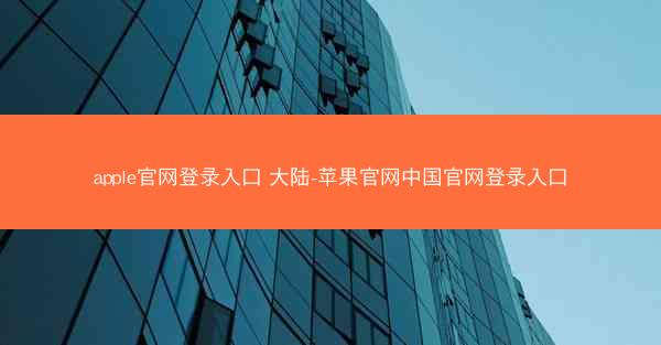 apple官网登录入口 大陆-苹果官网中国官网登录入口