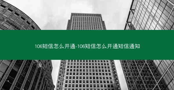 106短信怎么开通-106短信怎么开通短信通知