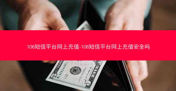 106短信平台网上充值-106短信平台网上充值安全吗