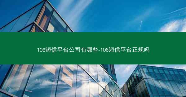 106短信平台公司有哪些-106短信平台正规吗