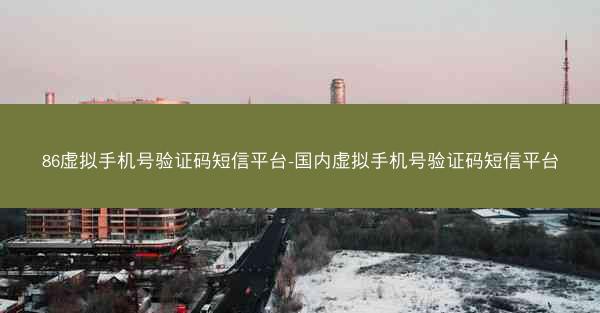 86虚拟手机号验证码短信平台-国内虚拟手机号验证码短信平台