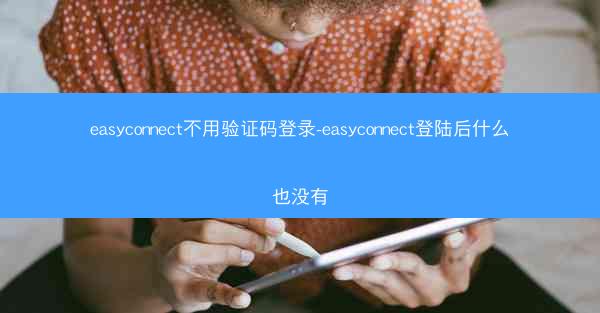 easyconnect不用验证码登录-easyconnect登陆后什么也没有