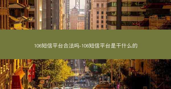 106短信平台合法吗-106短信平台是干什么的