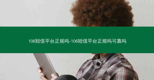 106短信平台正规吗-106短信平台正规吗可靠吗