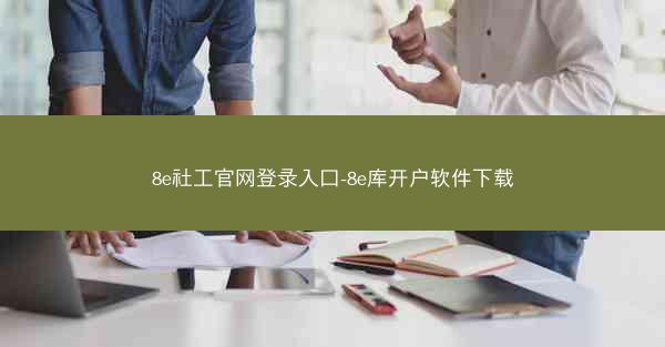 8e社工官网登录入口-8e库开户软件下载