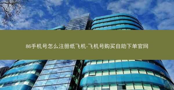 86手机号怎么注册纸飞机-飞机号购买自助下单官网